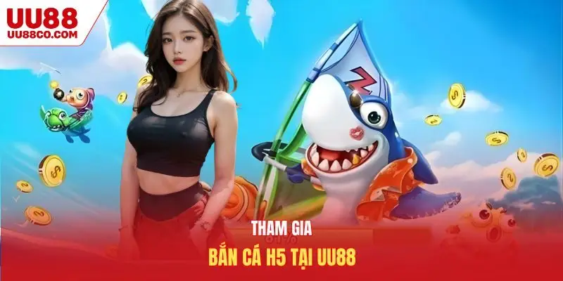Tham gia bắn cá H5 tại UU88