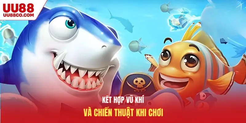 Kết hợp vũ khí và chiến thuật khi chơi