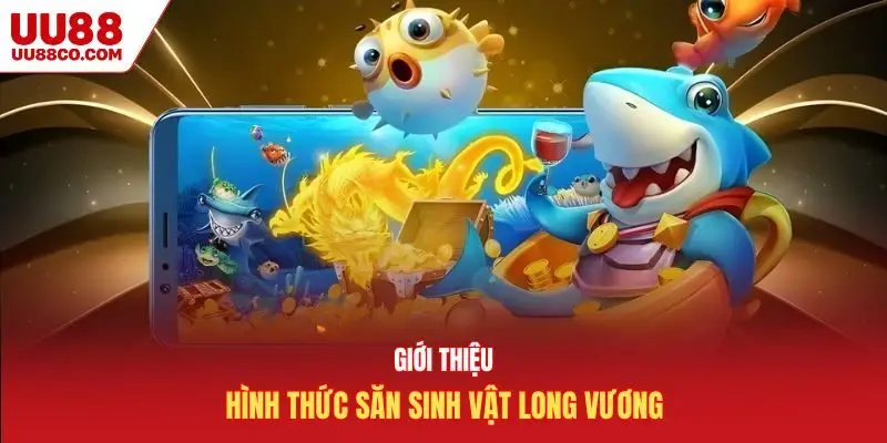 Giới thiệu hình thức săn sinh vật long vương