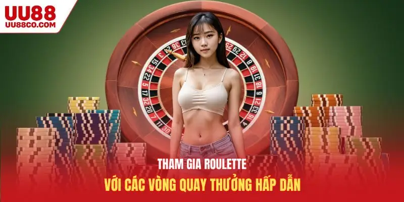 Tham gia roulette với các vòng quay thưởng hấp dẫn