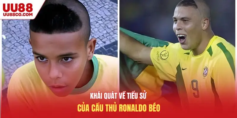 Khái quát về tiểu sử của cầu thủ Ronaldo béo