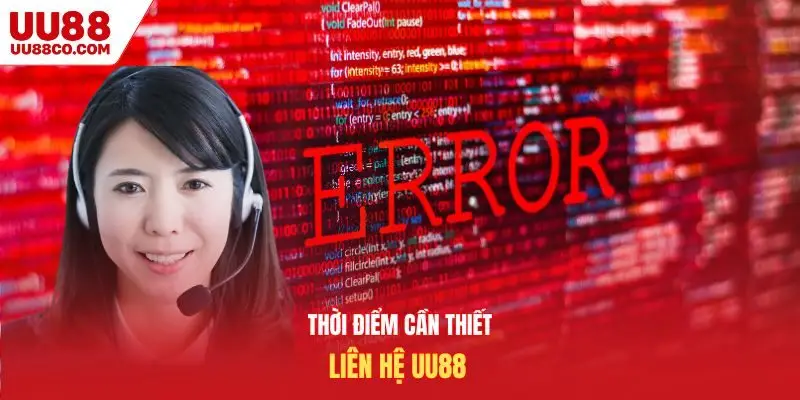 Thời điểm cần thiết liên hệ UU88 