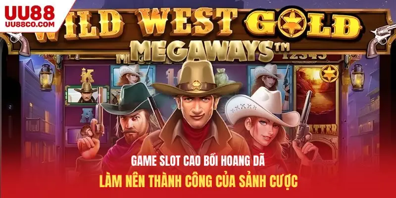 Game slot cao bồi hoang dã làm nên thành công của sảnh cược