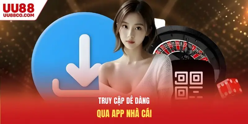 Truy cập dễ dàng qua app nhà cái