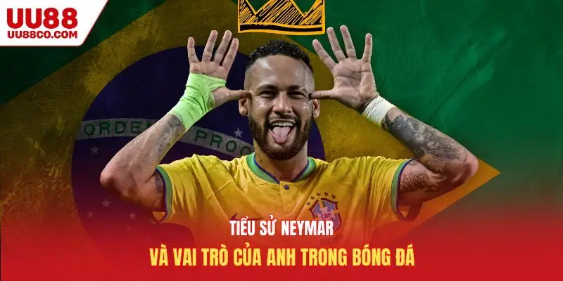 Tiểu sử Neymar và vai trò của anh trong bóng đá
